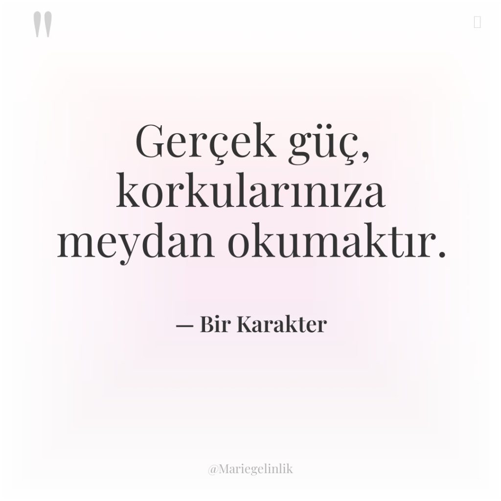 Gerçek güç, korkularınıza meydan okumaktır.