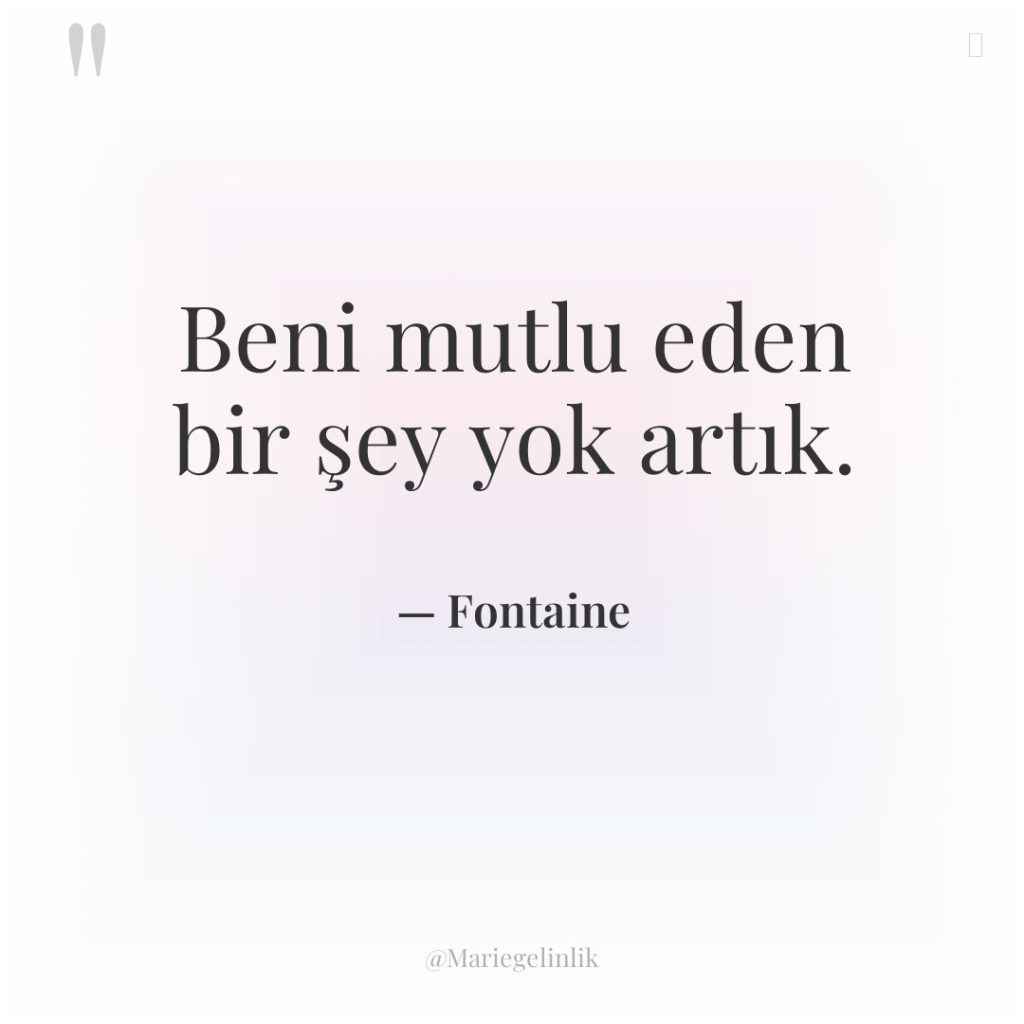 Beni mutlu eden bir şey yok artık.