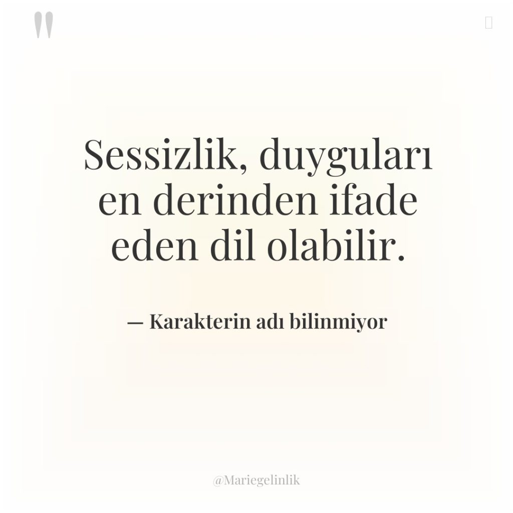 Sessizlik, duyguları en derinden ifade eden dil olabilir.