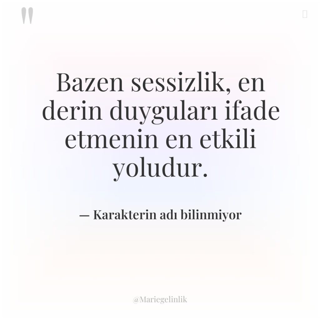 Bazen sessizlik, en derin duyguları ifade etmenin en etkili yoludur.