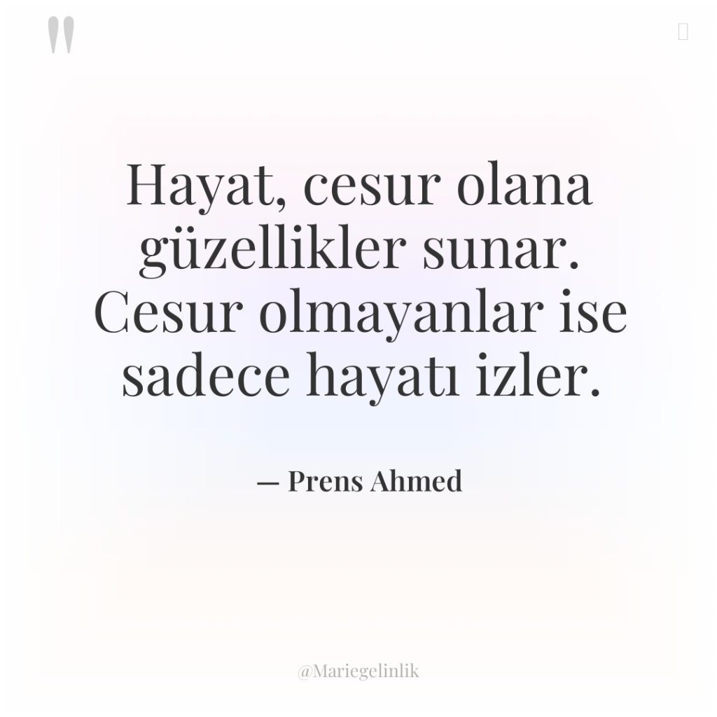 Hayat, cesur olana güzellikler sunar. Cesur olmayanlar ise sadece hayatı…