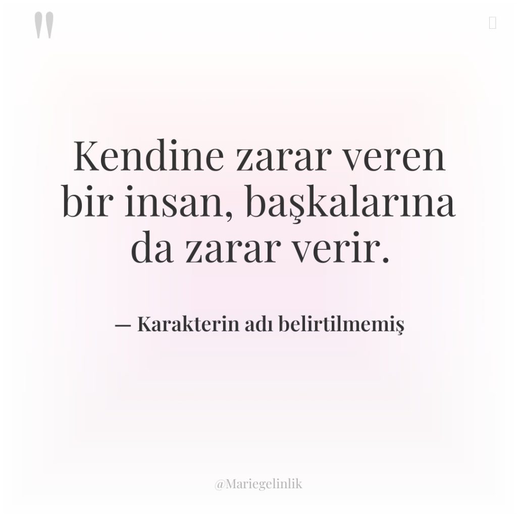 Kendine zarar veren bir insan, başkalarına da zarar verir.