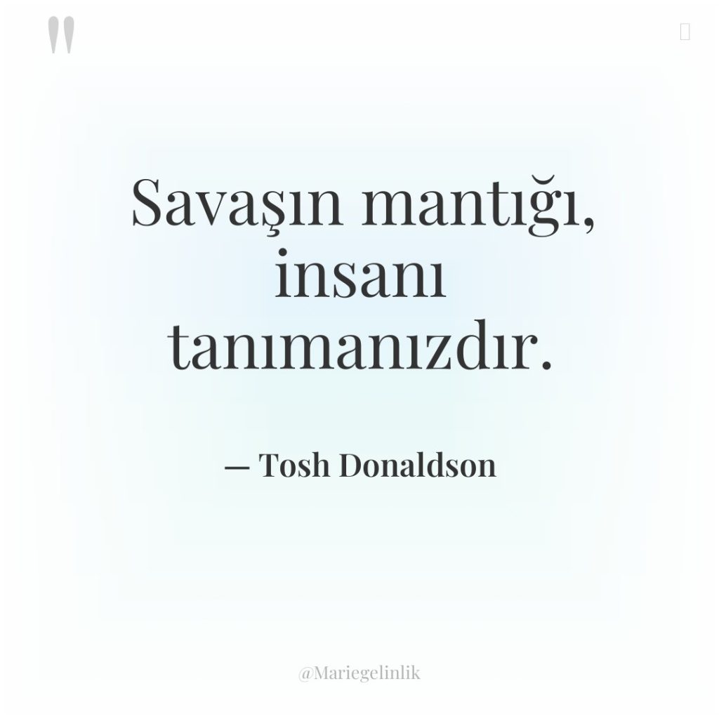 Savaşın mantığı, insanı tanımanızdır.