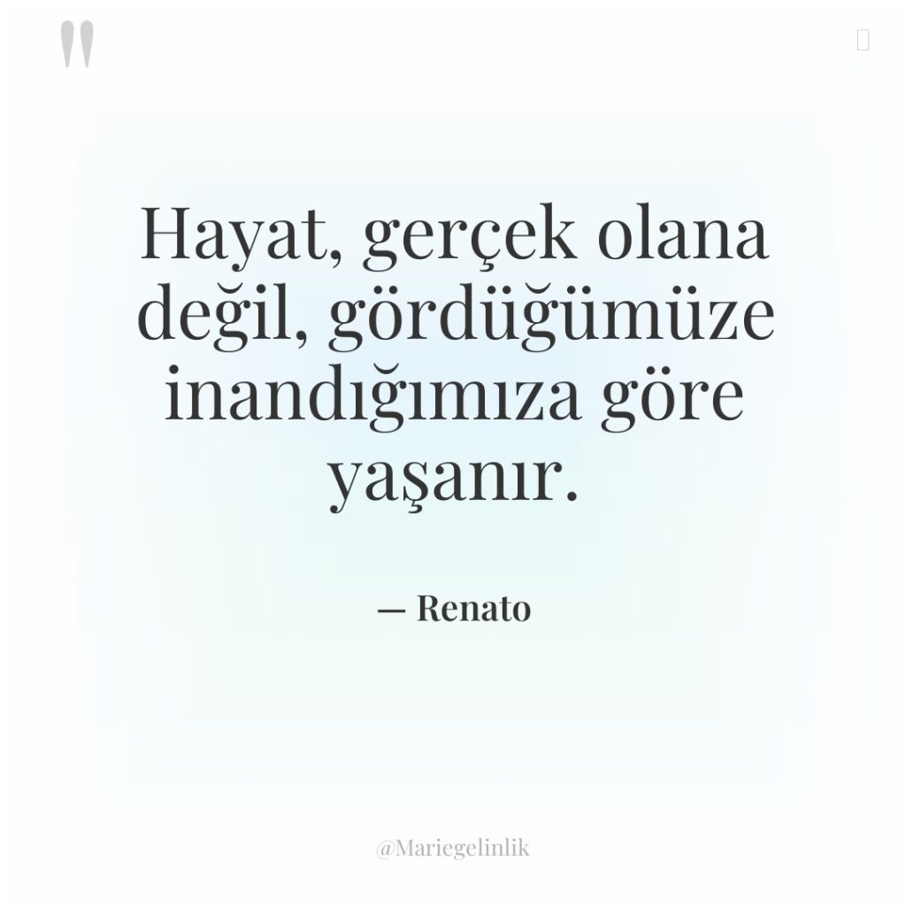 Hayat, gerçek olana değil, gördüğümüze inandığımıza göre yaşanır.