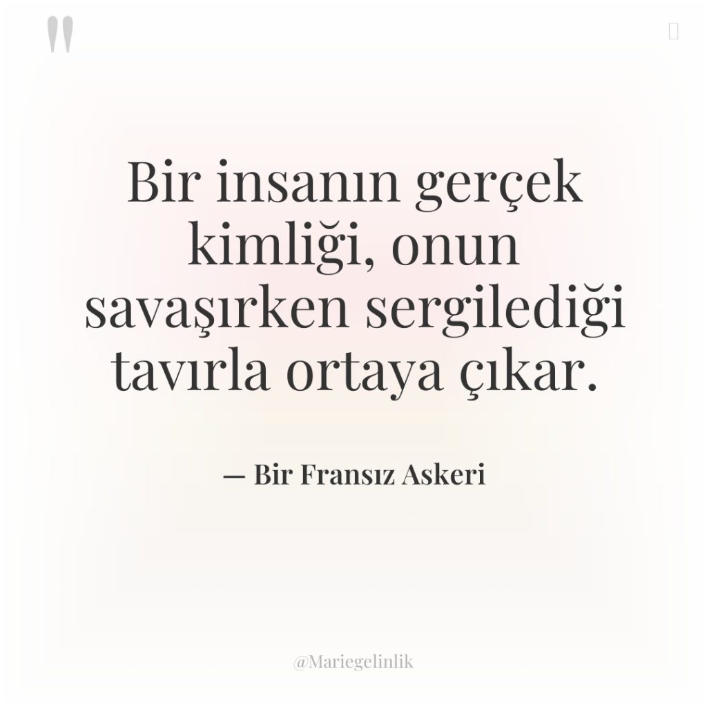 Bir insanın gerçek kimliği, onun savaşırken sergilediği tavırla ortaya çıkar.