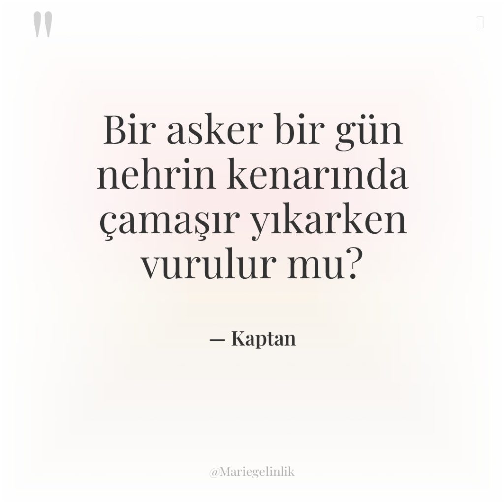 Bir asker bir gün nehrin kenarında çamaşır yıkarken vurulur mu?