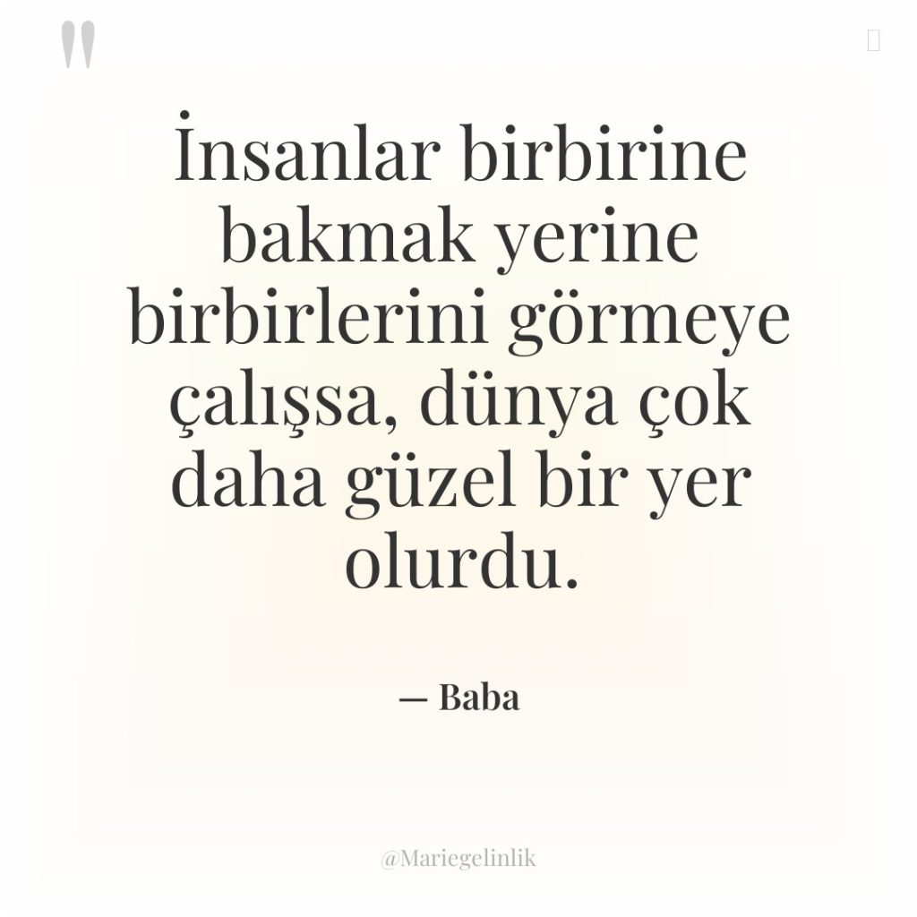 İnsanlar birbirine bakmak yerine birbirlerini görmeye çalışsa, dünya çok daha…