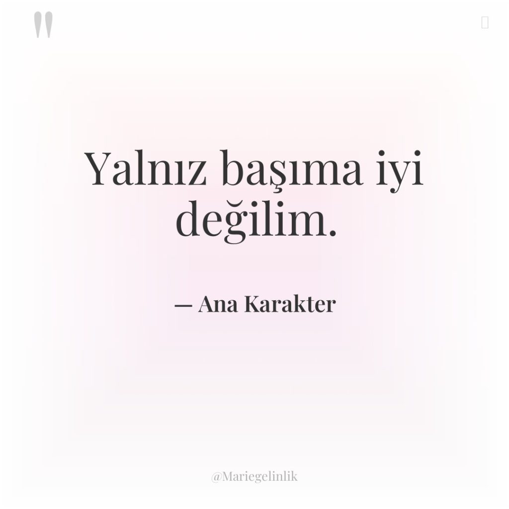 Yalnız başıma iyi değilim.