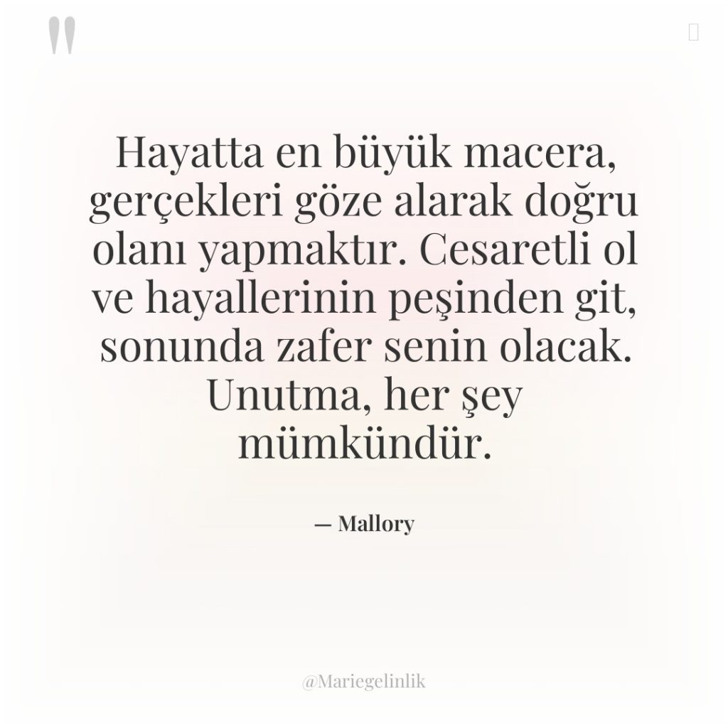 Hayatta en büyük macera, gerçekleri göze alarak doğru olanı yapmaktır….