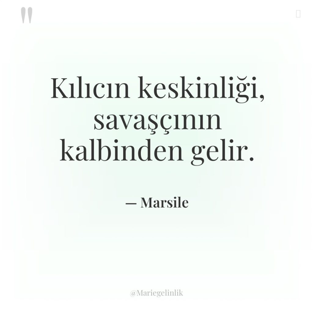 Kılıcın keskinliği, savaşçının kalbinden gelir.