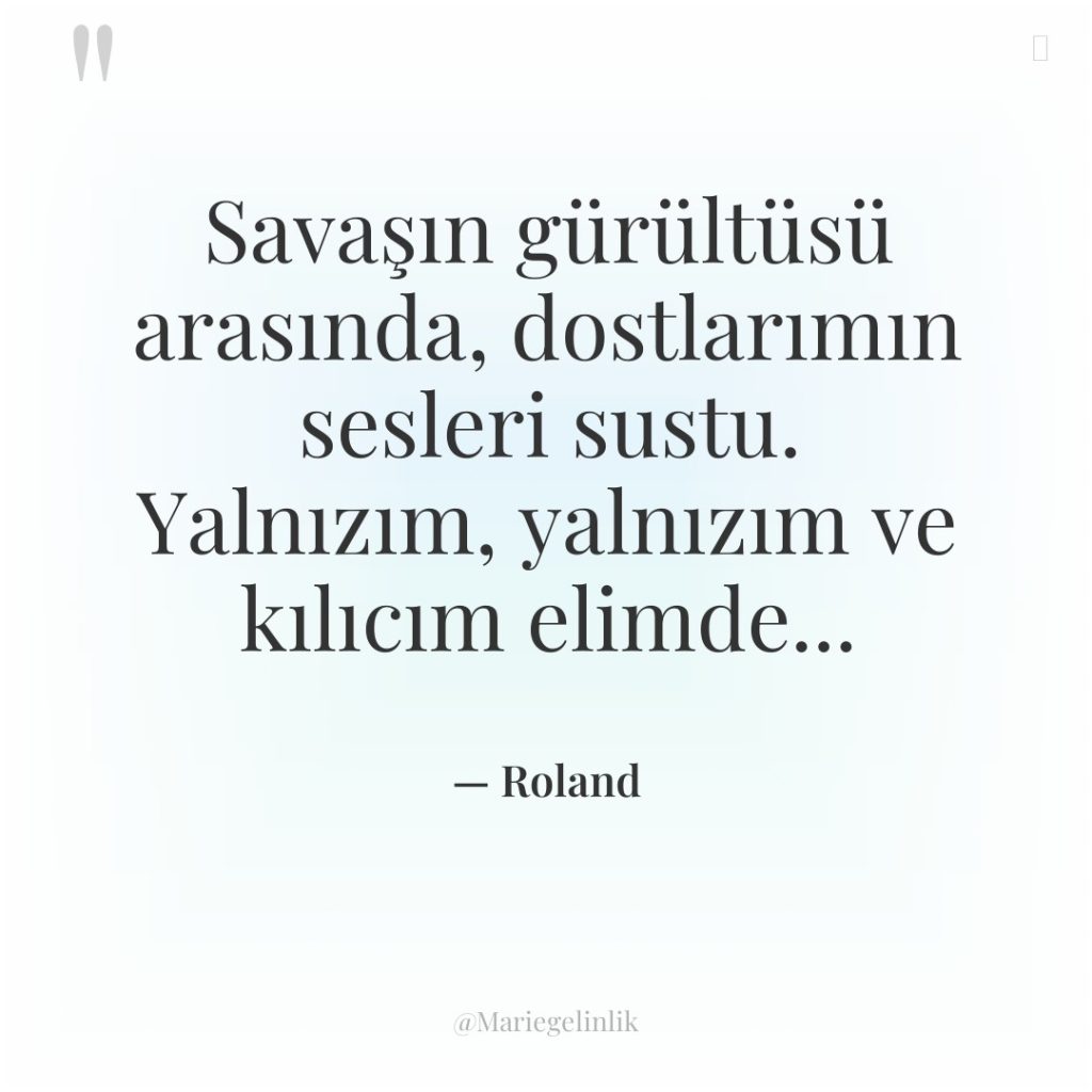Savaşın gürültüsü arasında, dostlarımın sesleri sustu. Yalnızım, yalnızım ve kılıcım…