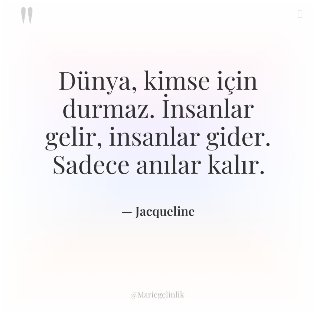 Dünya, kimse için durmaz. İnsanlar gelir, insanlar gider. Sadece anılar…