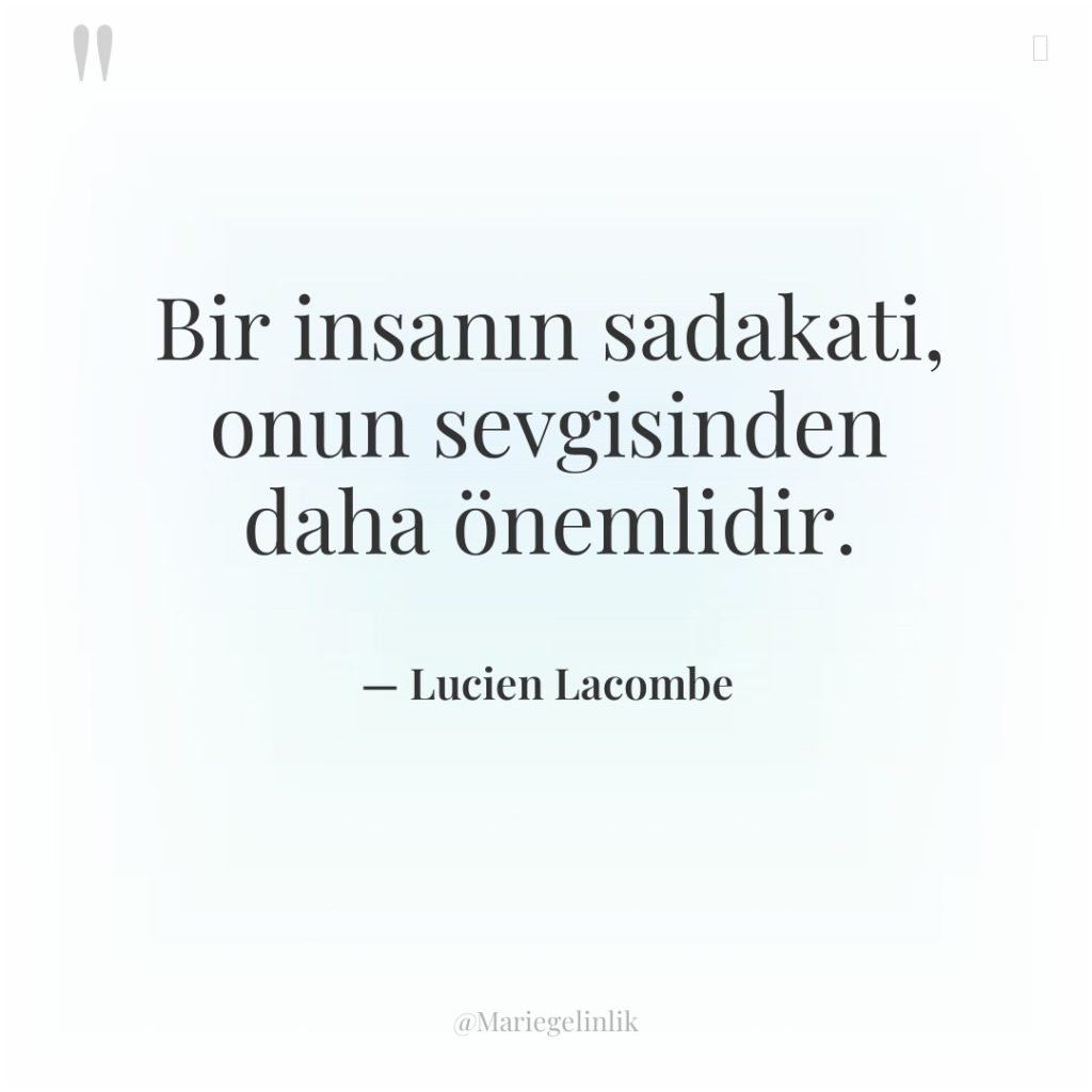 Bir insanın sadakati, onun sevgisinden daha önemlidir.