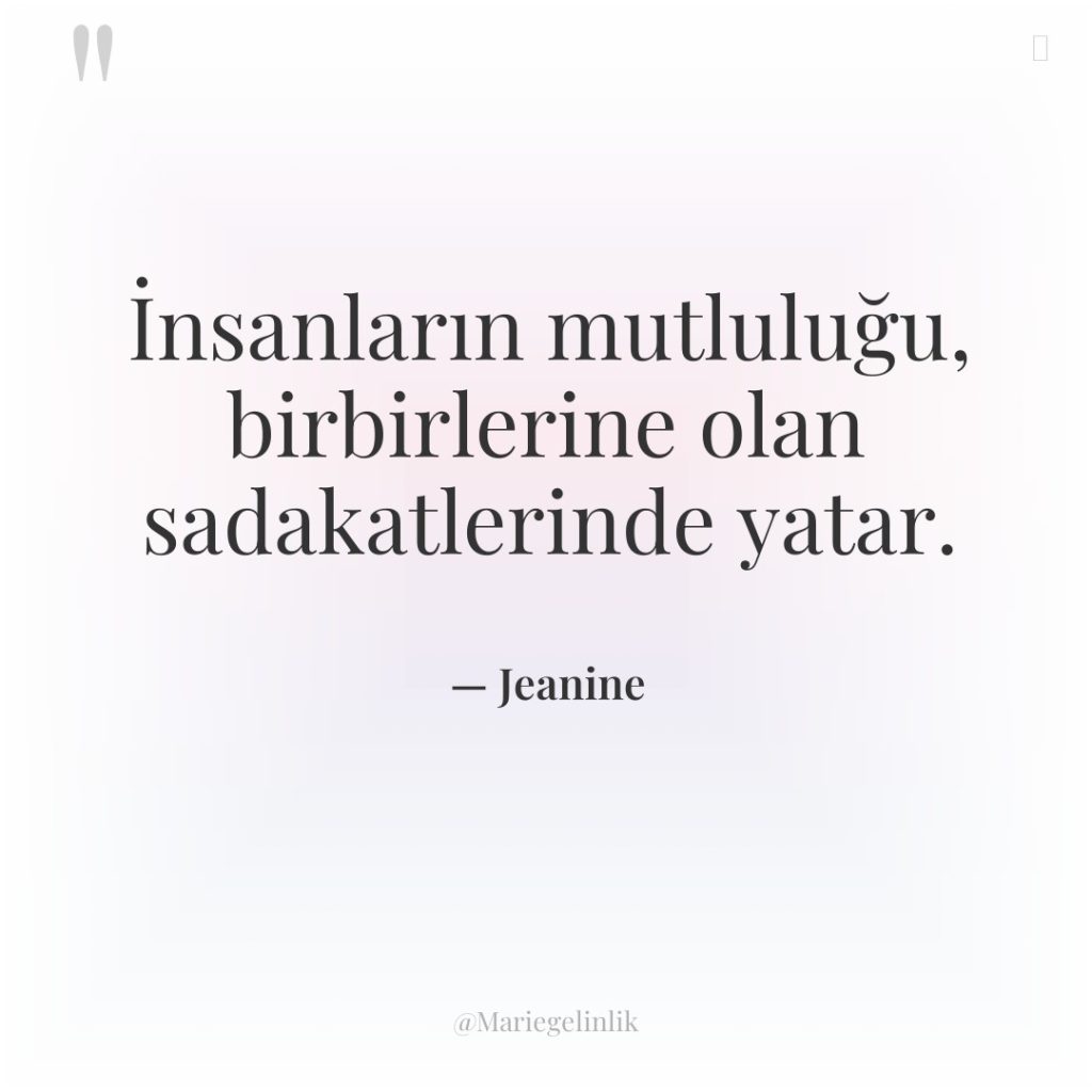 İnsanların mutluluğu, birbirlerine olan sadakatlerinde yatar.