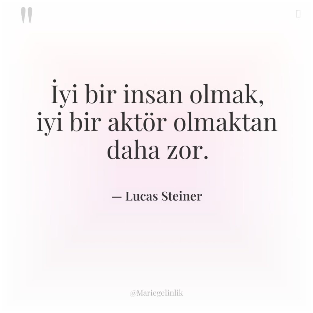 İyi bir insan olmak, iyi bir aktör olmaktan daha zor.