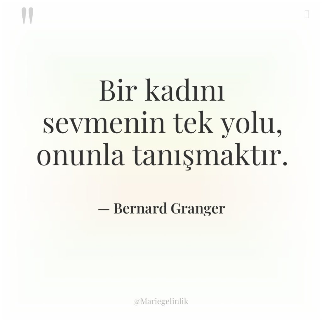 Bir kadını sevmenin tek yolu, onunla tanışmaktır.