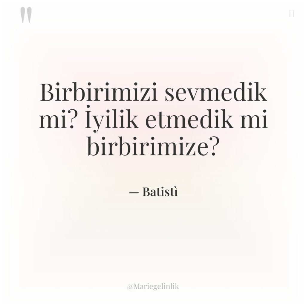 Birbirimizi sevmedik mi? İyilik etmedik mi birbirimize?