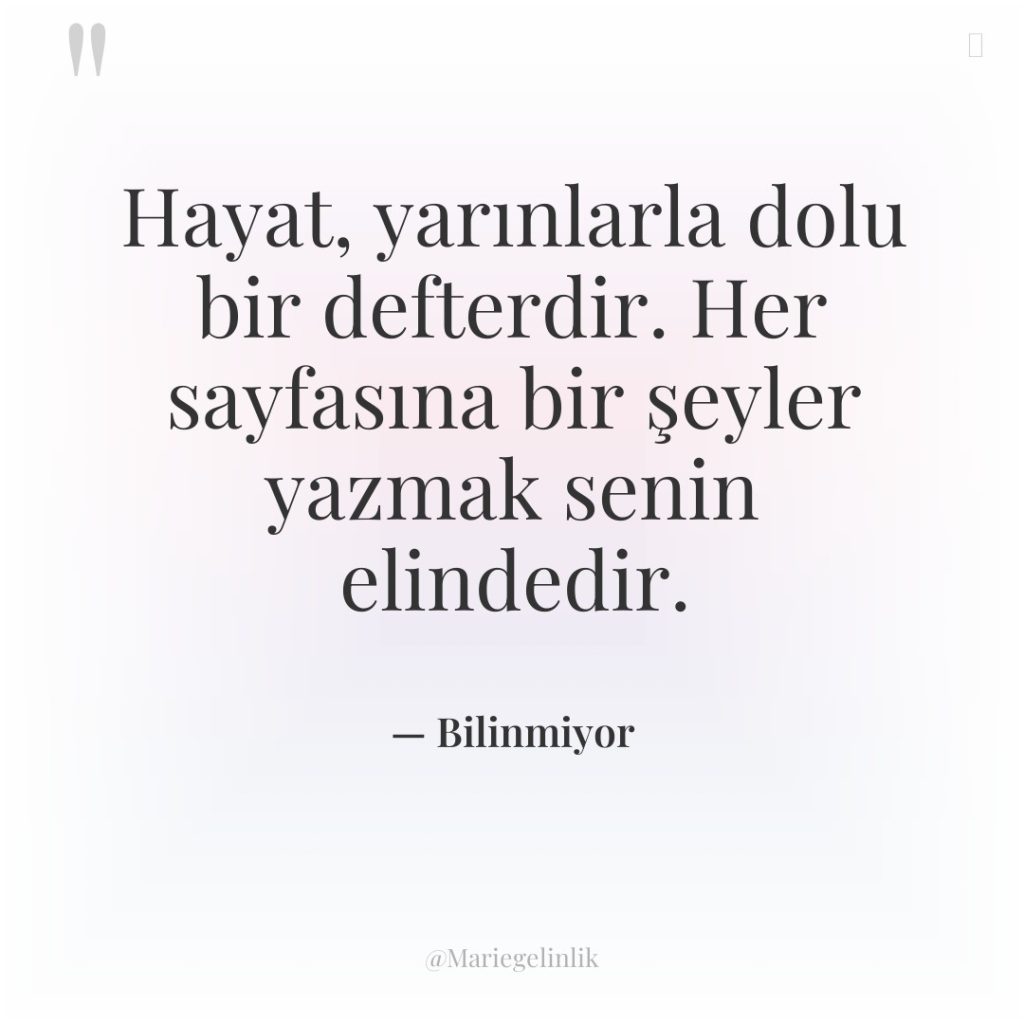 Hayat, yarınlarla dolu bir defterdir. Her sayfasına bir şeyler yazmak…