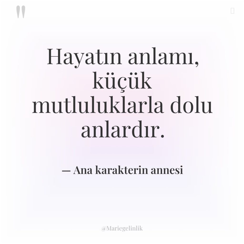 Hayatın anlamı, küçük mutluluklarla dolu anlardır.