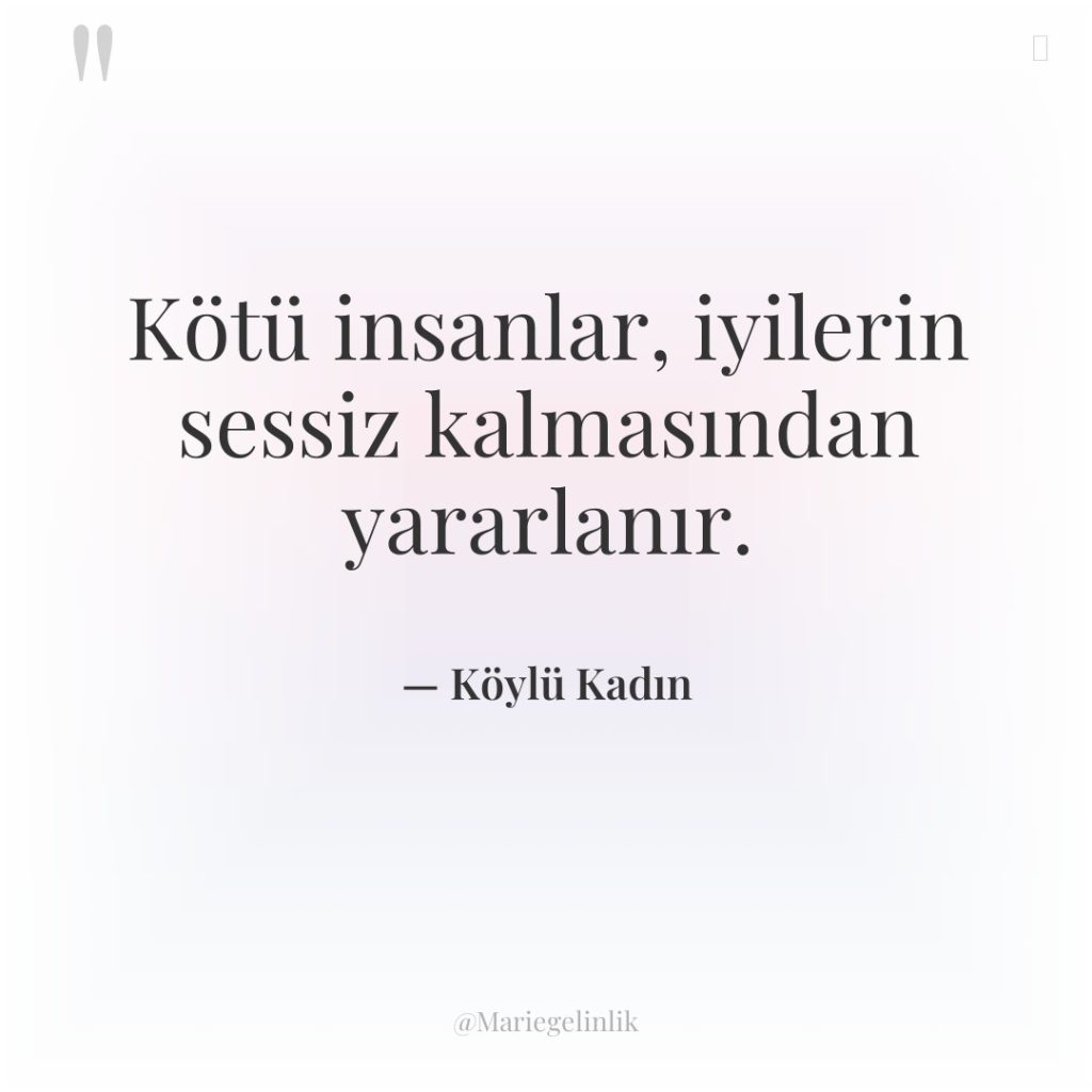 Kötü insanlar, iyilerin sessiz kalmasından yararlanır.