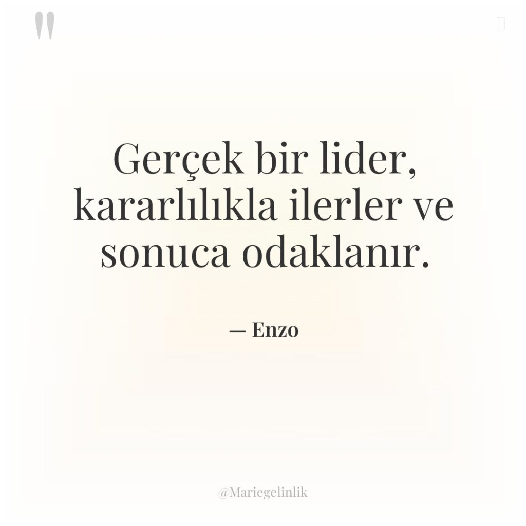 Gerçek bir lider, kararlılıkla ilerler ve sonuca odaklanır.