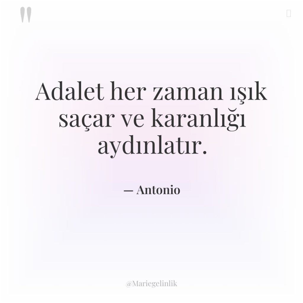 Adalet her zaman ışık saçar ve karanlığı aydınlatır.