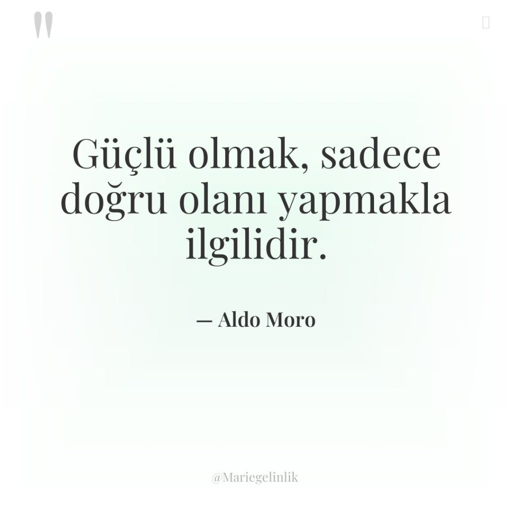 Güçlü olmak, sadece doğru olanı yapmakla ilgilidir.