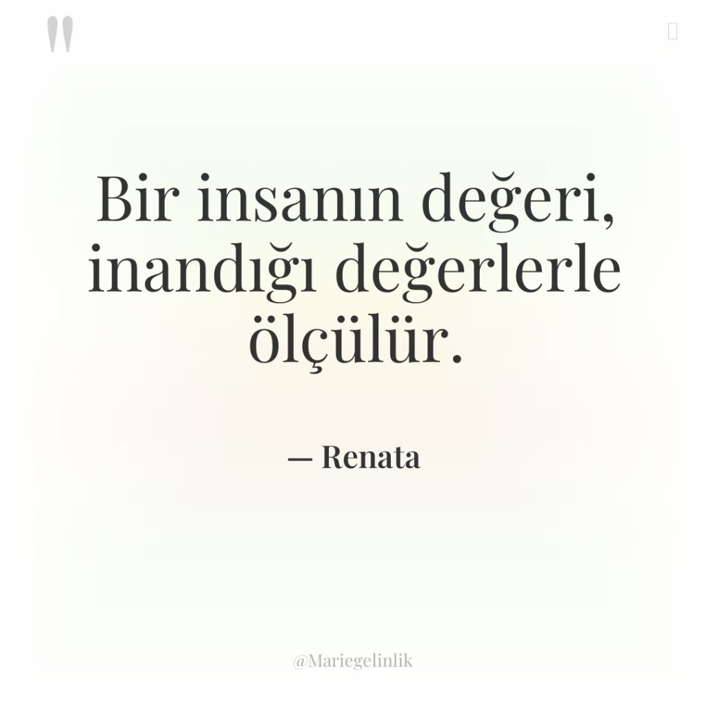 Bir insanın değeri, inandığı değerlerle ölçülür.