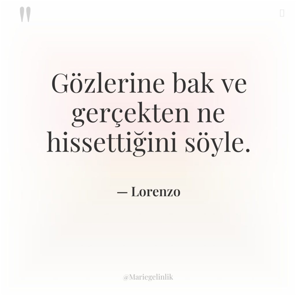 Gözlerine bak ve gerçekten ne hissettiğini söyle.
