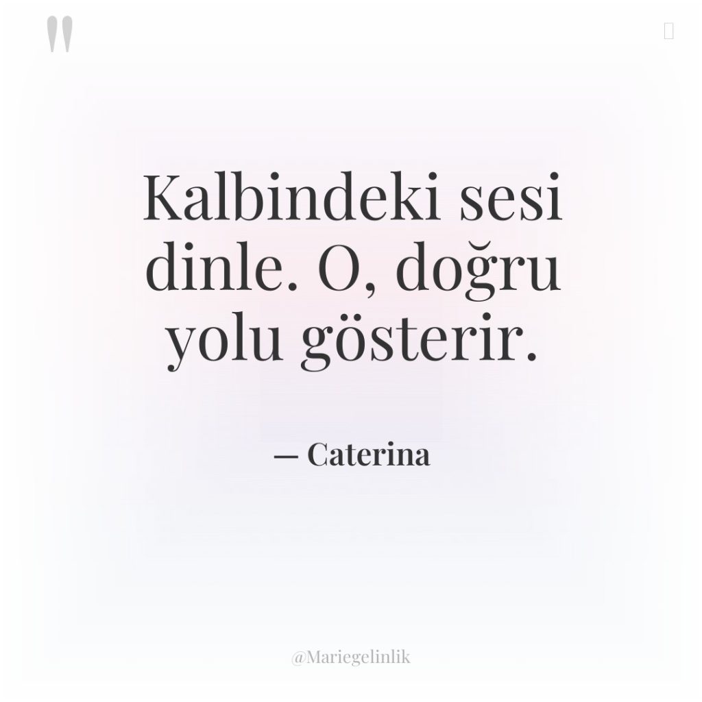 Kalbindeki sesi dinle. O, doğru yolu gösterir.