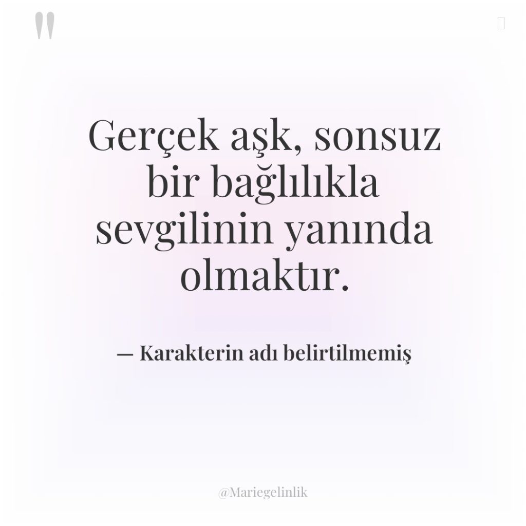 Gerçek aşk, sonsuz bir bağlılıkla sevgilinin yanında olmaktır.