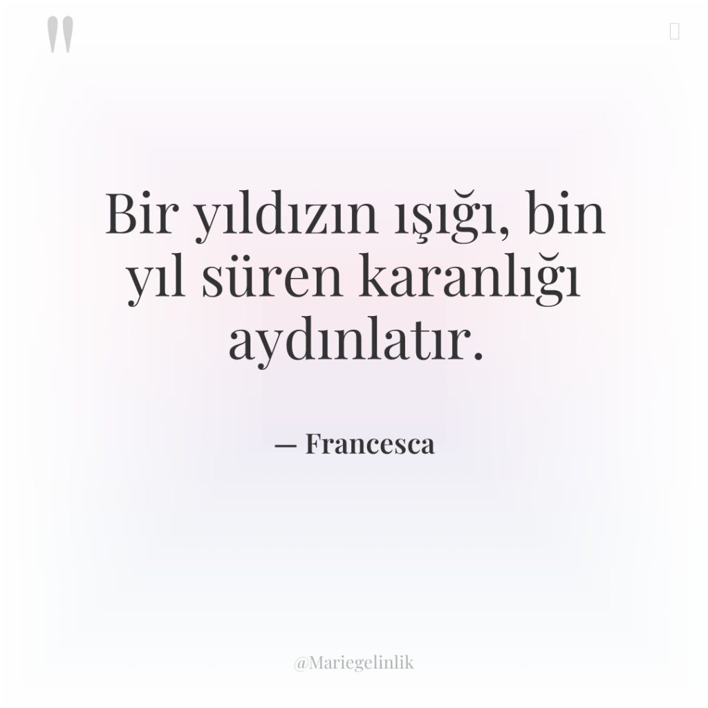 Bir yıldızın ışığı, bin yıl süren karanlığı aydınlatır.