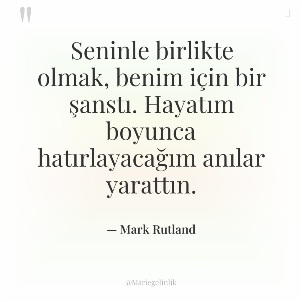 Seninle birlikte olmak, benim için bir şanstı. Hayatım boyunca hatırlayacağım…