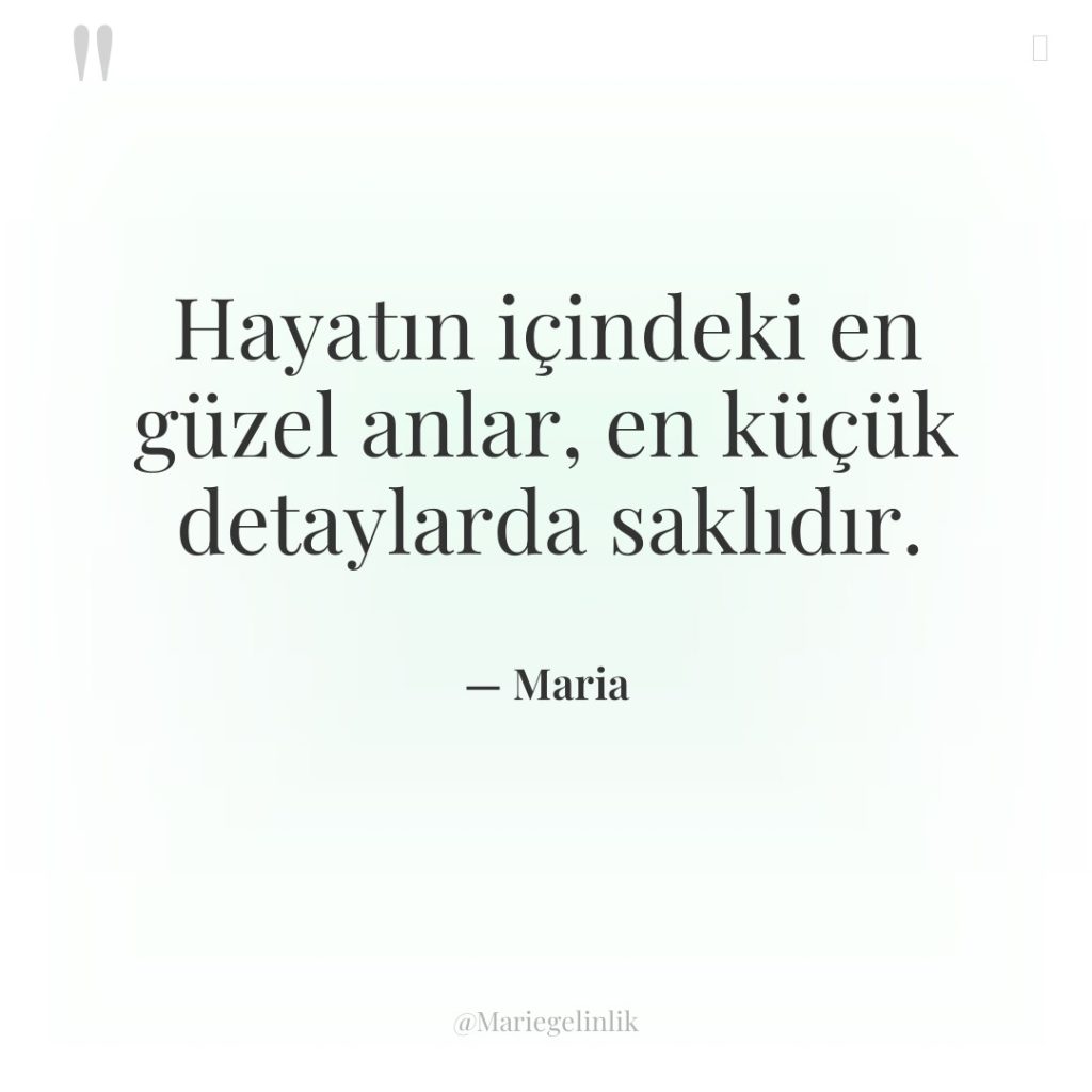 Hayatın içindeki en güzel anlar, en küçük detaylarda saklıdır.