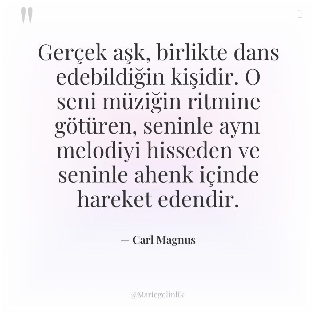Gerçek aşk, birlikte dans edebildiğin kişidir. O seni müziğin ritmine…