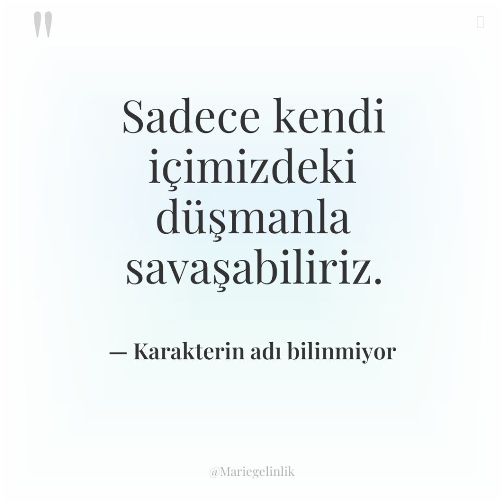 Sadece kendi içimizdeki düşmanla savaşabiliriz.
