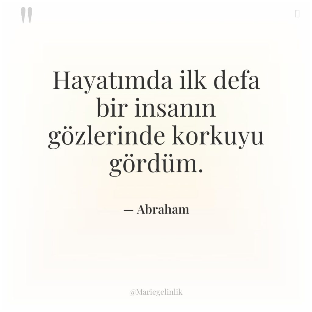 Hayatımda ilk defa bir insanın gözlerinde korkuyu gördüm.