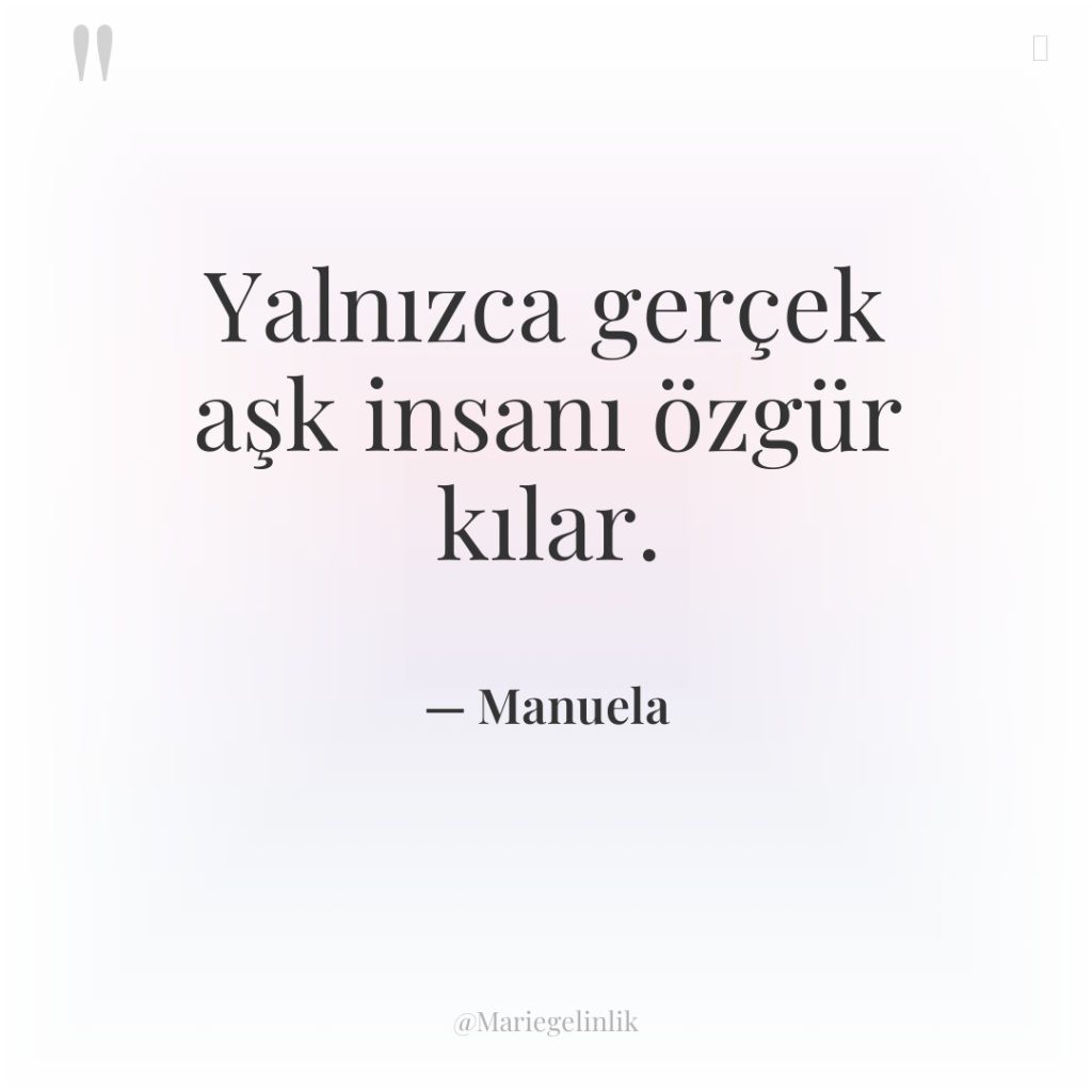 Yalnızca gerçek aşk insanı özgür kılar.