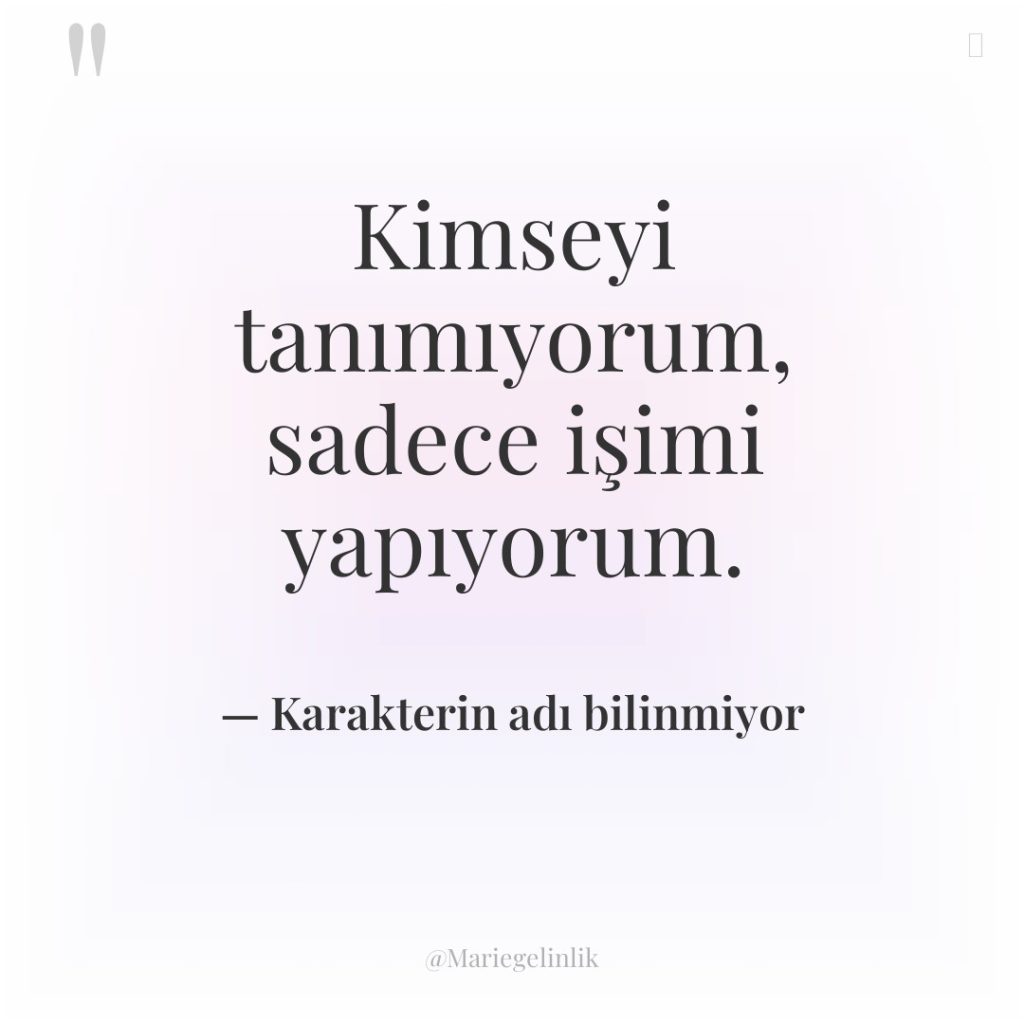 Kimseyi tanımıyorum, sadece işimi yapıyorum.