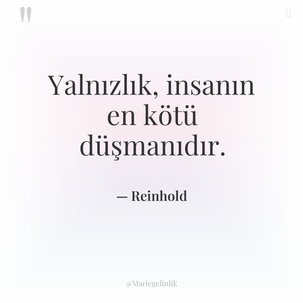 Yalnızlık, insanın en kötü düşmanıdır.