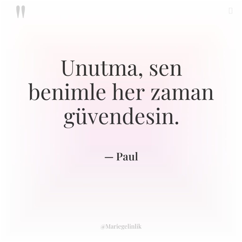 Unutma, sen benimle her zaman güvendesin.