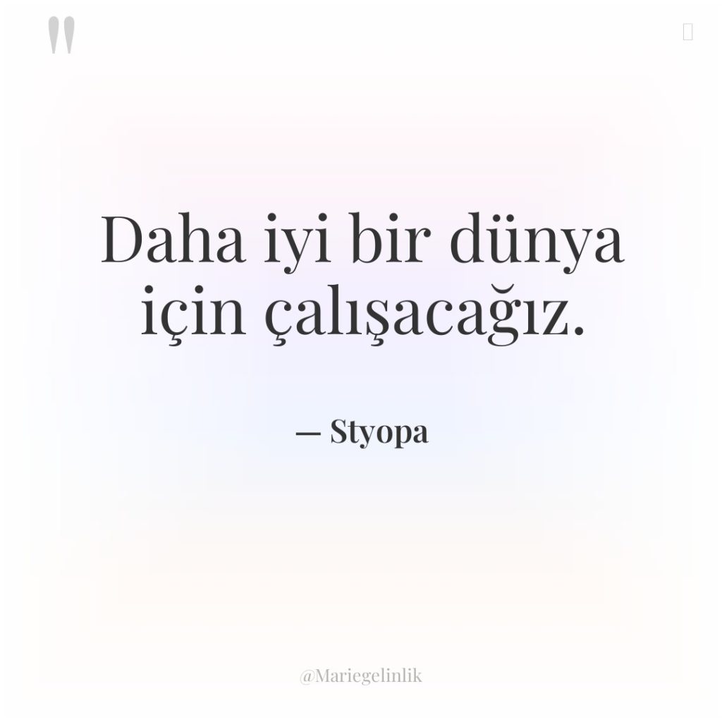 Daha iyi bir dünya için çalışacağız.