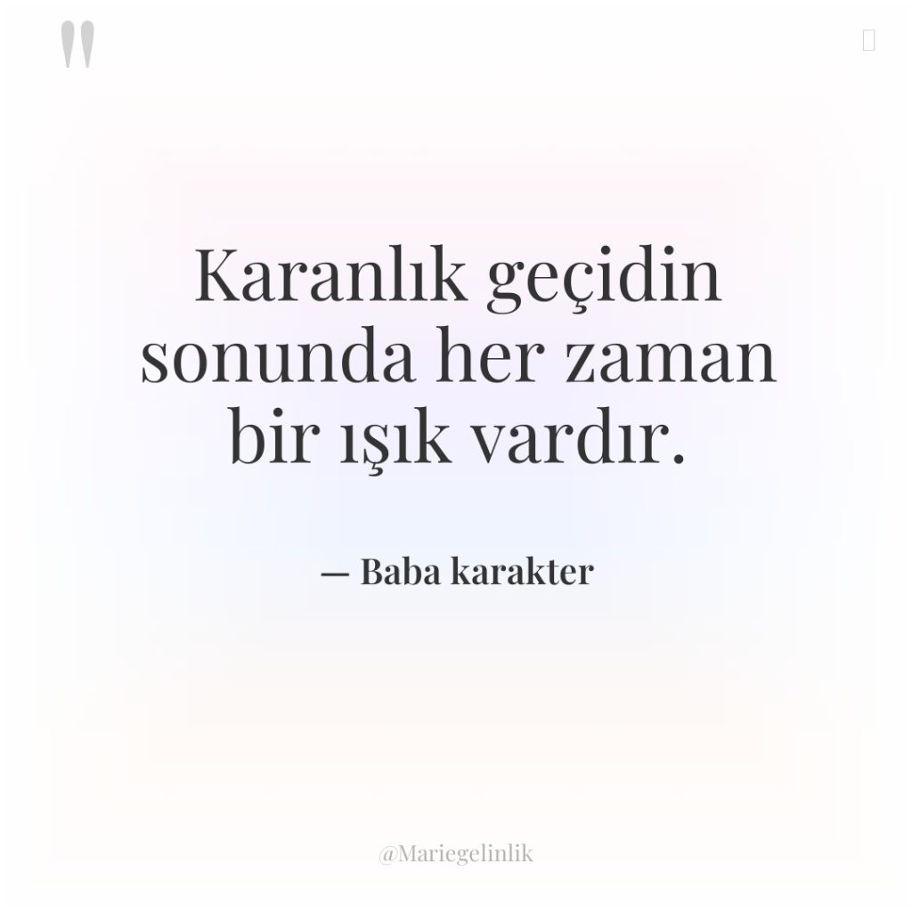 Karanlık geçidin sonunda her zaman bir ışık vardır.