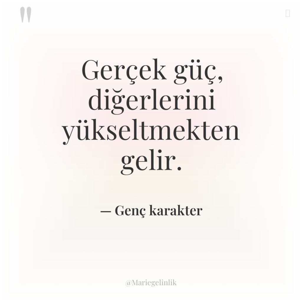 Gerçek güç, diğerlerini yükseltmekten gelir.