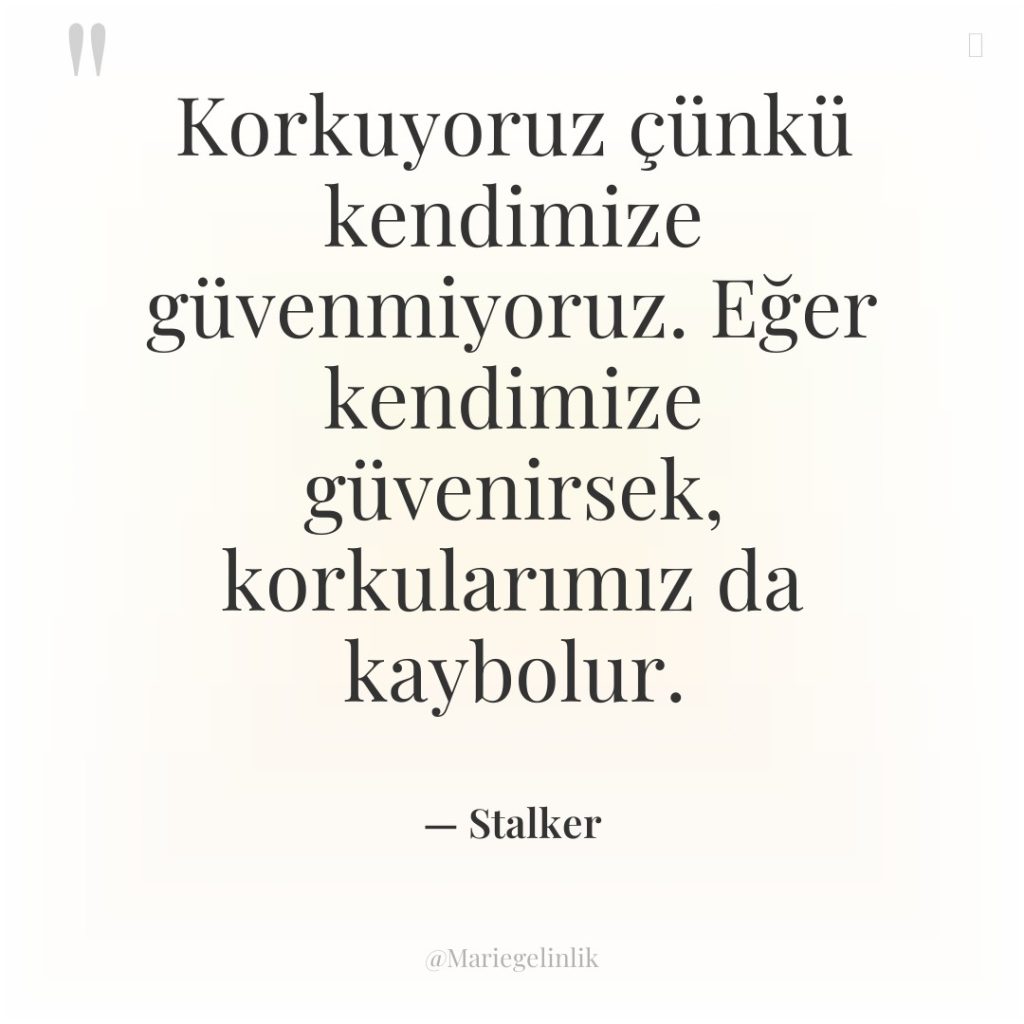 Korkuyoruz çünkü kendimize güvenmiyoruz. Eğer kendimize güvenirsek, korkularımız da kaybolur.