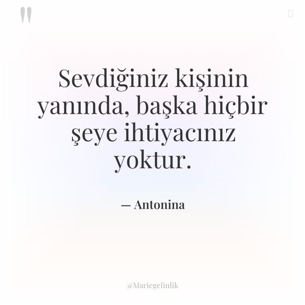 Sevdiğiniz kişinin yanında, başka hiçbir şeye ihtiyacınız yoktur.