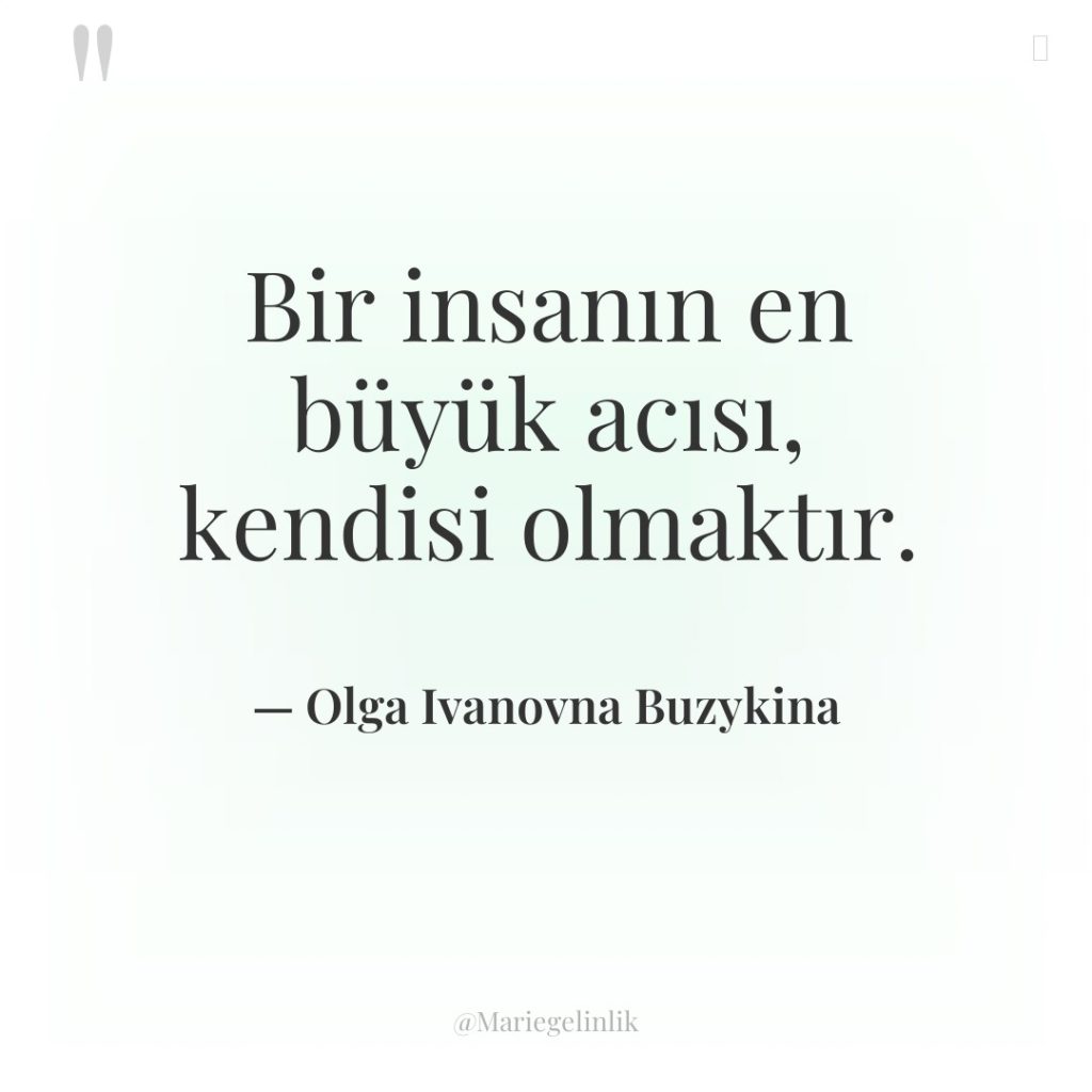 Bir insanın en büyük acısı, kendisi olmaktır.