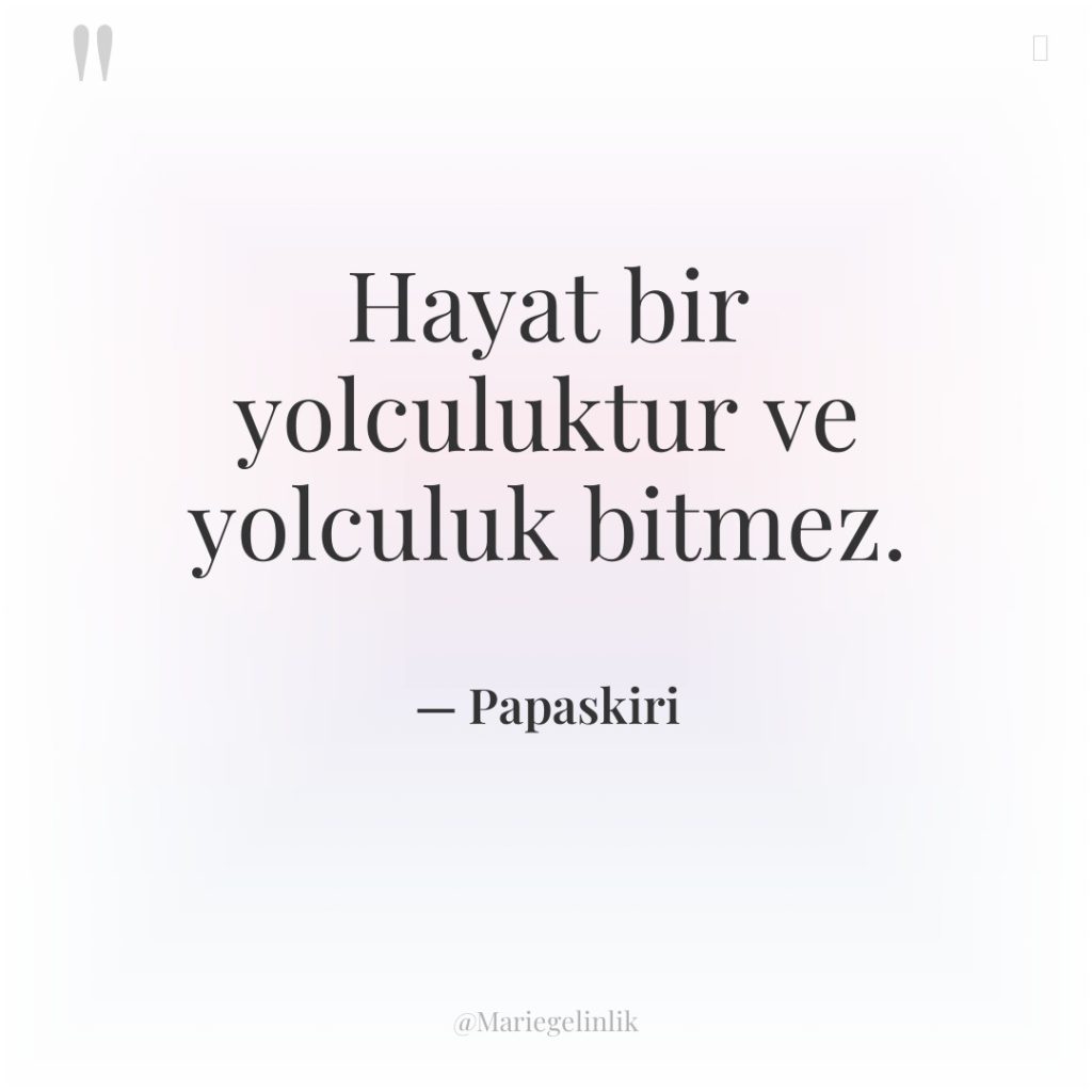 Hayat bir yolculuktur ve yolculuk bitmez.