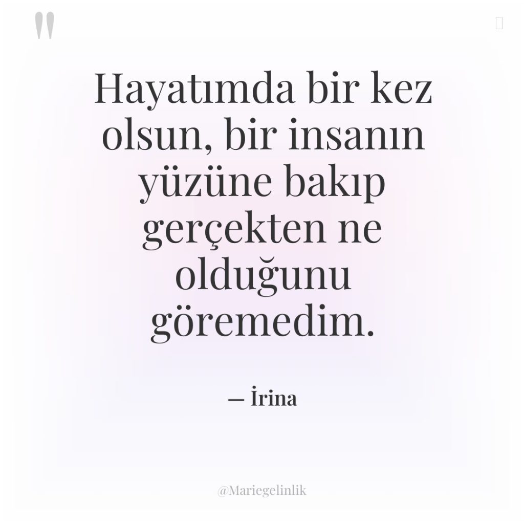 Hayatımda bir kez olsun, bir insanın yüzüne bakıp gerçekten ne…