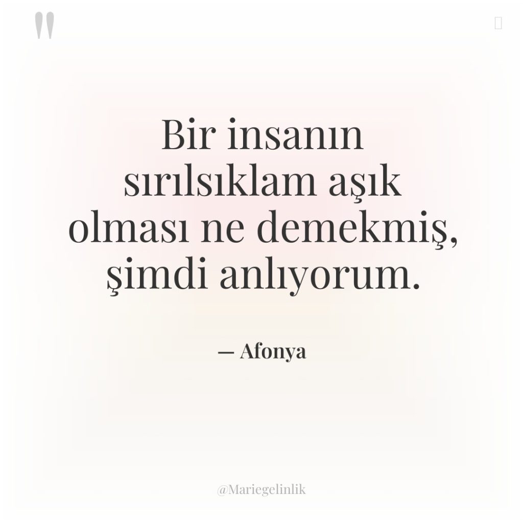 Bir insanın sırılsıklam aşık olması ne demekmiş, şimdi anlıyorum.